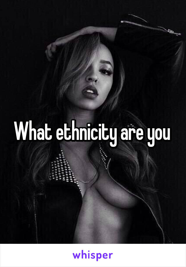 What ethnicity are you 