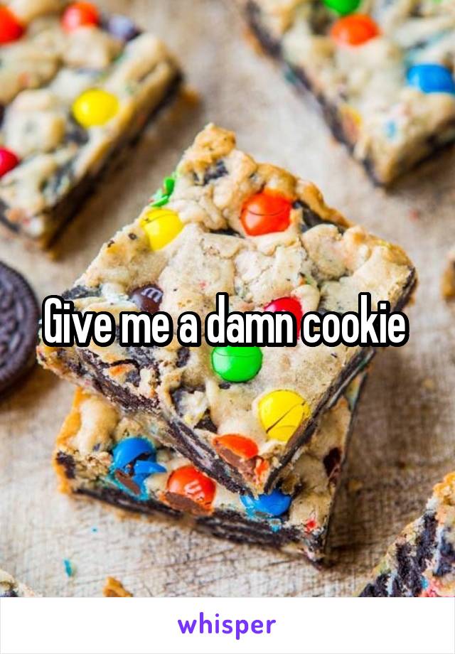 Give me a damn cookie 