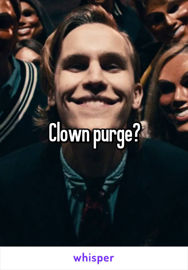 Clown purge?