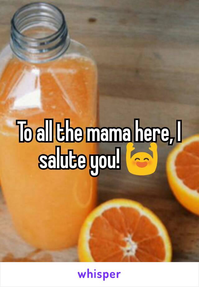 To all the mama here, I salute you! 🙌