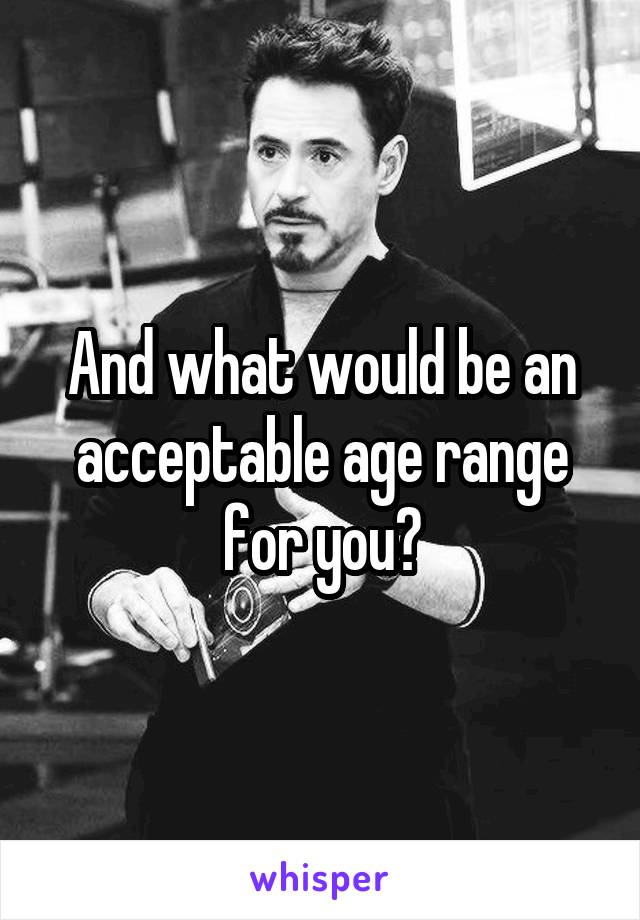 And what would be an acceptable age range for you?