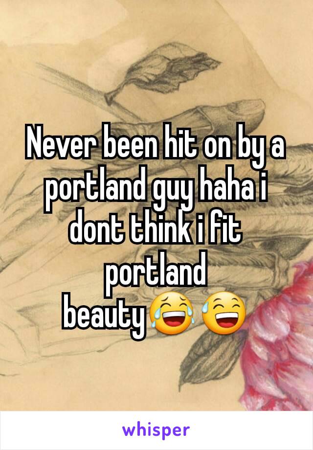 Never been hit on by a portland guy haha i dont think i fit portland beauty😂😅
