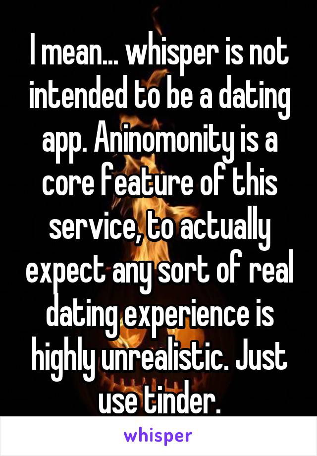 I mean... whisper is not intended to be a dating app. Aninomonity is a core feature of this service, to actually expect any sort of real dating experience is highly unrealistic. Just use tinder.