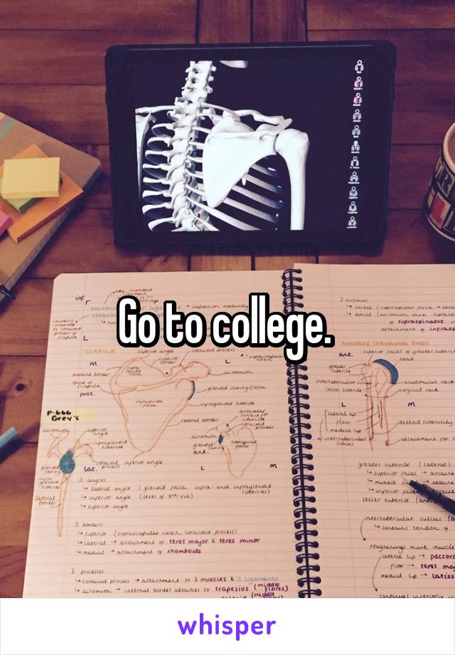 Go to college. 