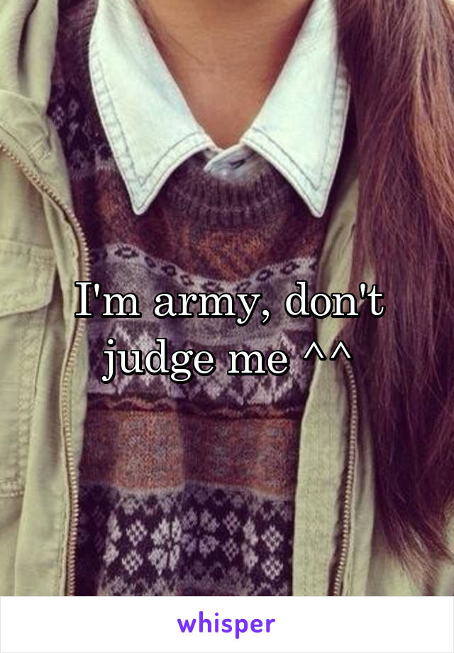 I'm army, don't judge me ^^