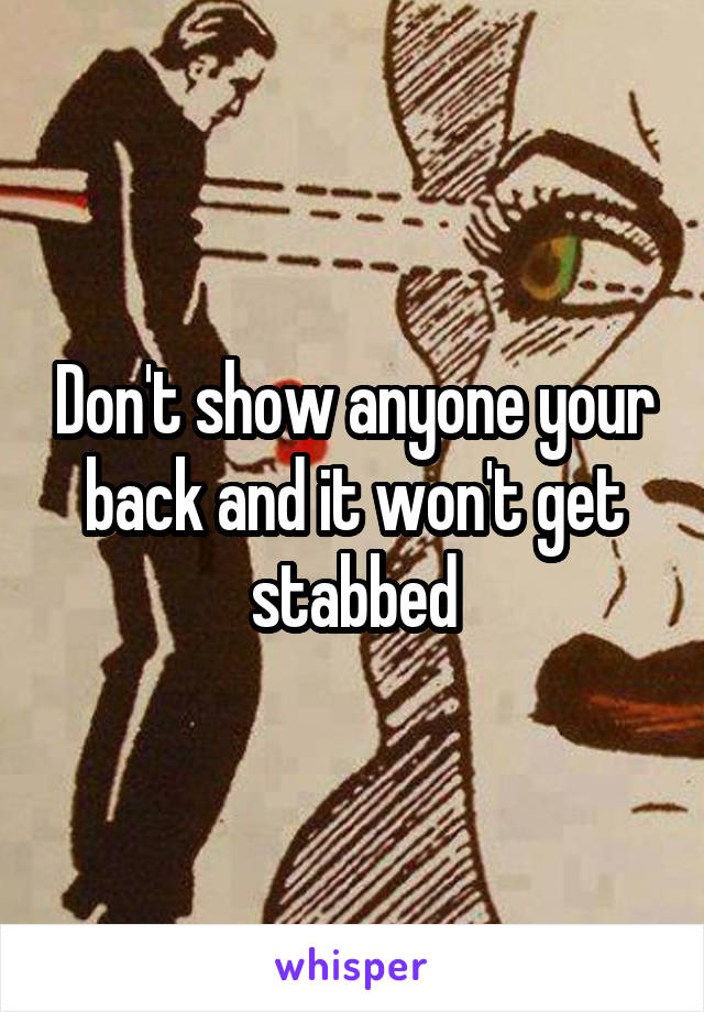 Don't show anyone your back and it won't get stabbed