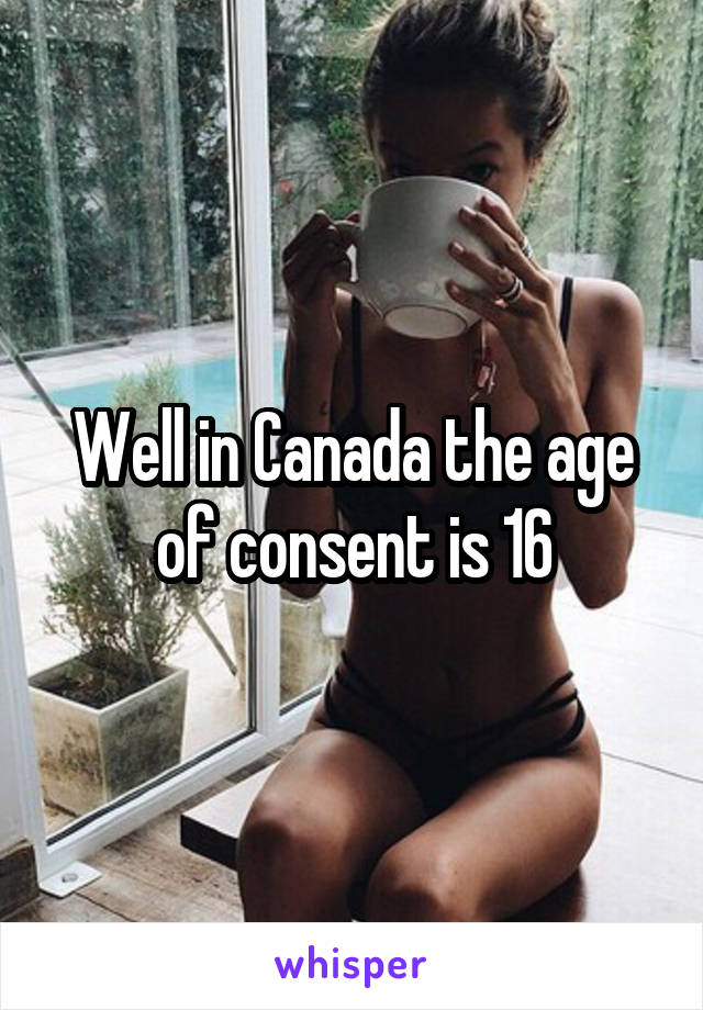 Well in Canada the age of consent is 16