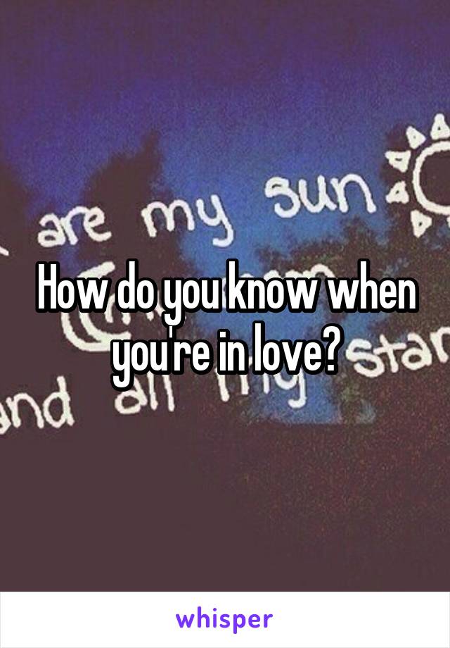 How do you know when you're in love?