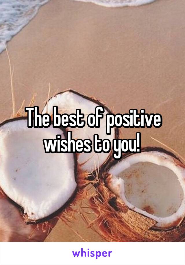 The best of positive wishes to you! 