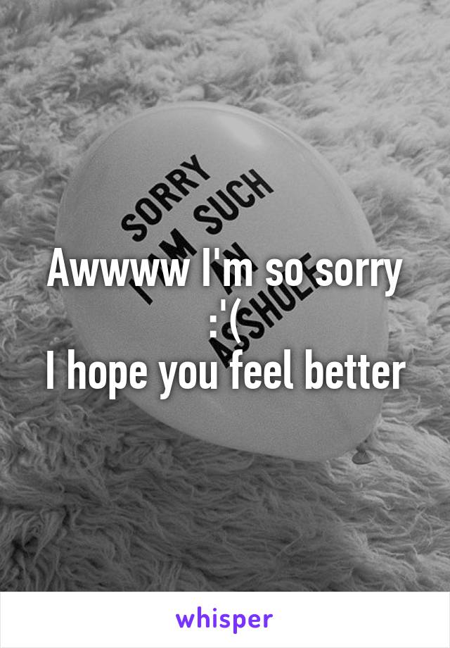 Awwww I'm so sorry
:'(
I hope you feel better