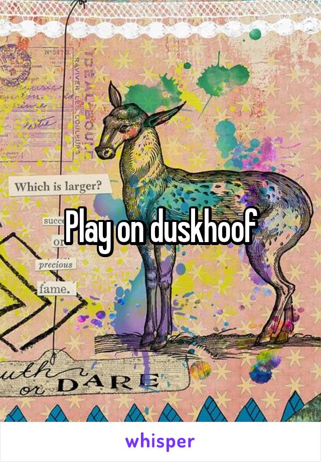 Play on duskhoof