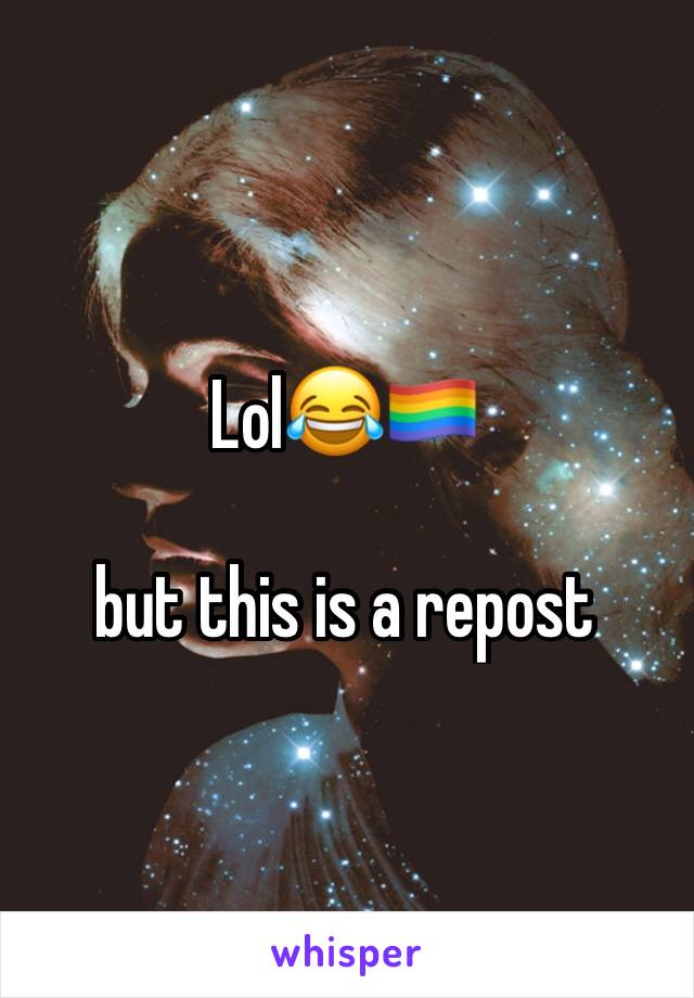 Lol😂🏳️‍🌈

but this is a repost