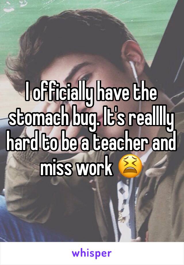I officially have the stomach bug. It's realllly hard to be a teacher and miss work 😫
