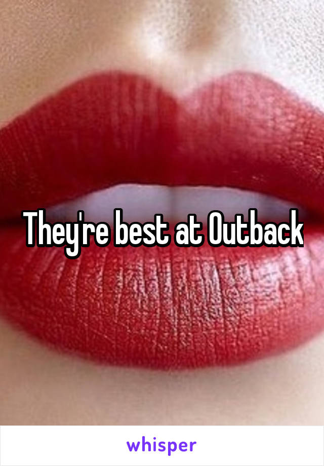They're best at Outback