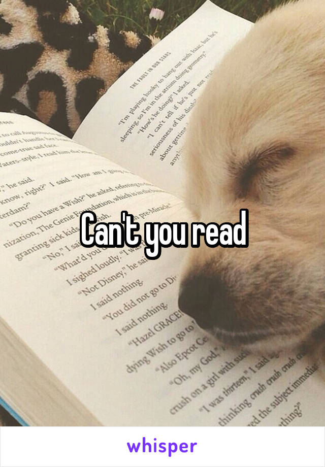 Can't you read