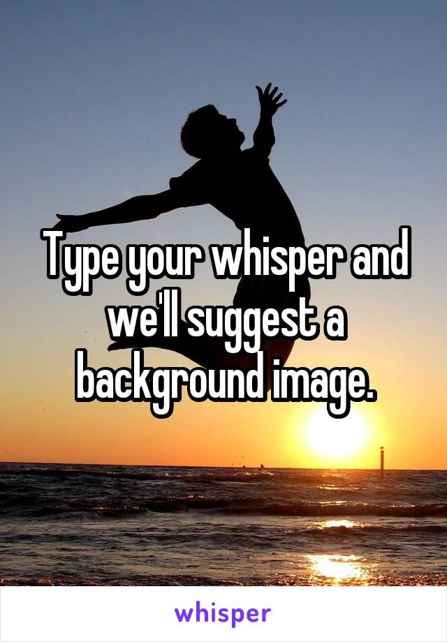 Type your whisper and we'll suggest a background image.