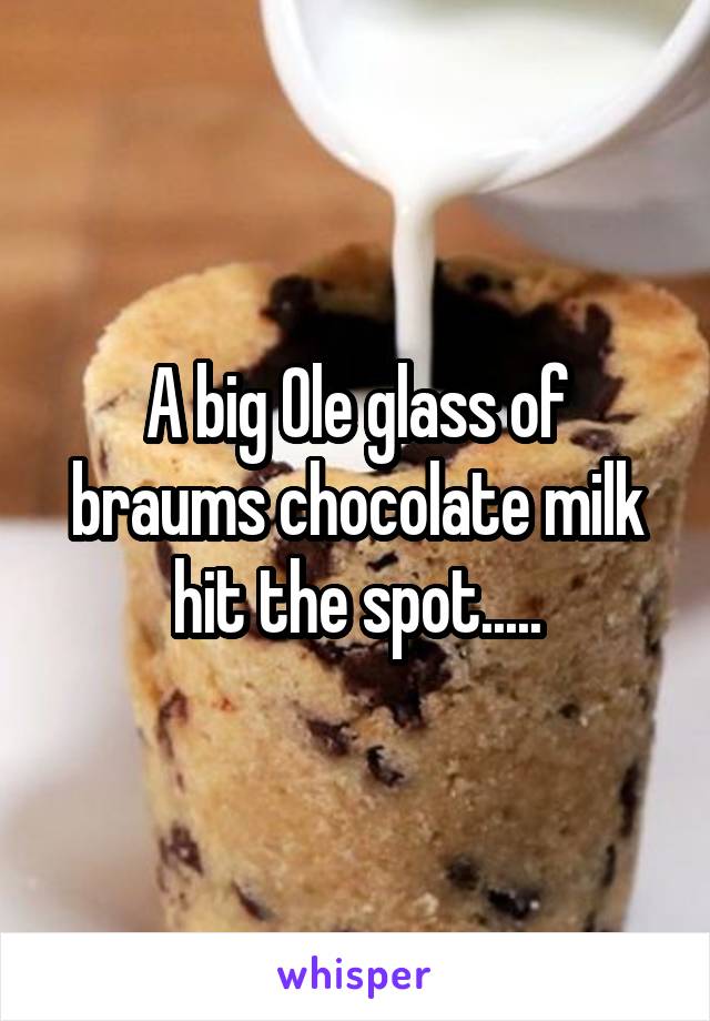 A big Ole glass of braums chocolate milk hit the spot.....