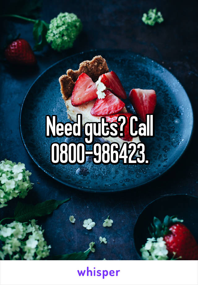 Need guts? Call 0800-986423.