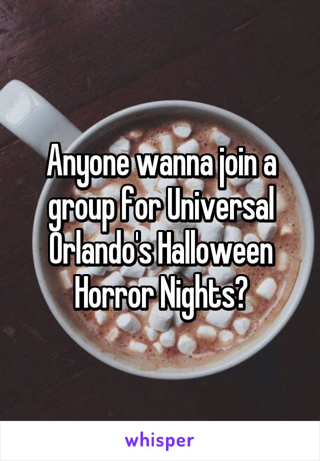 Anyone wanna join a group for Universal Orlando's Halloween Horror Nights?