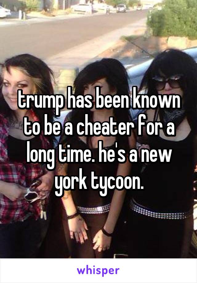 trump has been known to be a cheater for a long time. he's a new york tycoon.