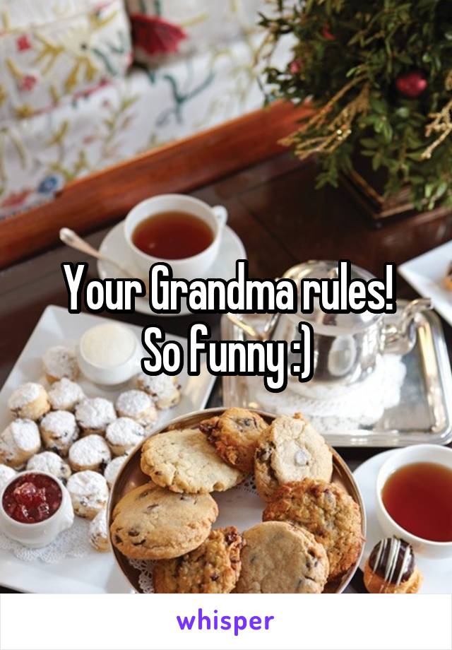 Your Grandma rules!
So funny :)