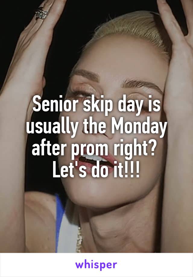 Senior skip day is usually the Monday after prom right?  Let's do it!!!