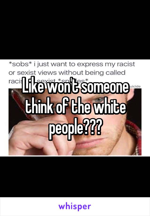 Like won't someone think of the white people???