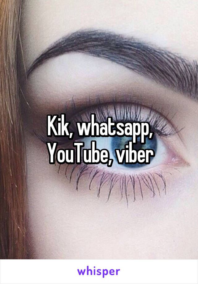 Kik, whatsapp, YouTube, viber