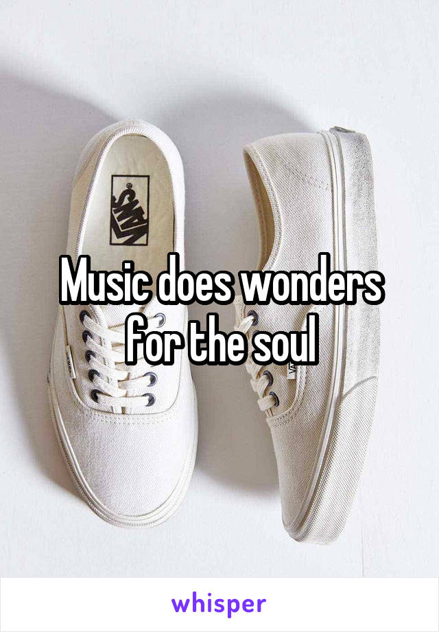 Music does wonders for the soul