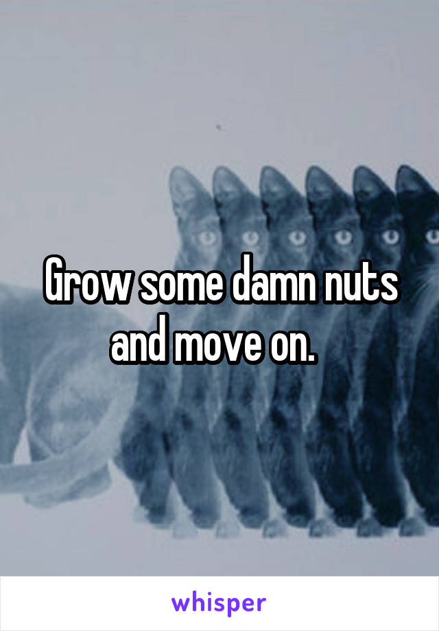 Grow some damn nuts and move on.  