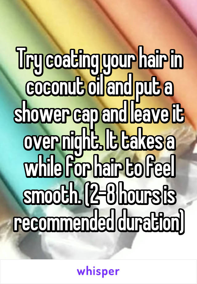 Try coating your hair in coconut oil and put a shower cap and leave it over night. It takes a while for hair to feel smooth. (2-8 hours is recommended duration)