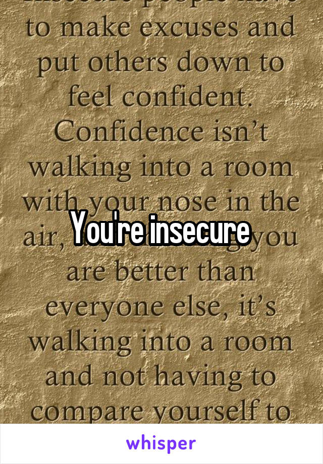 You're insecure 
