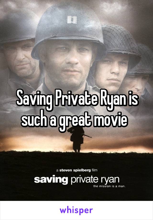 Saving Private Ryan is such a great movie  