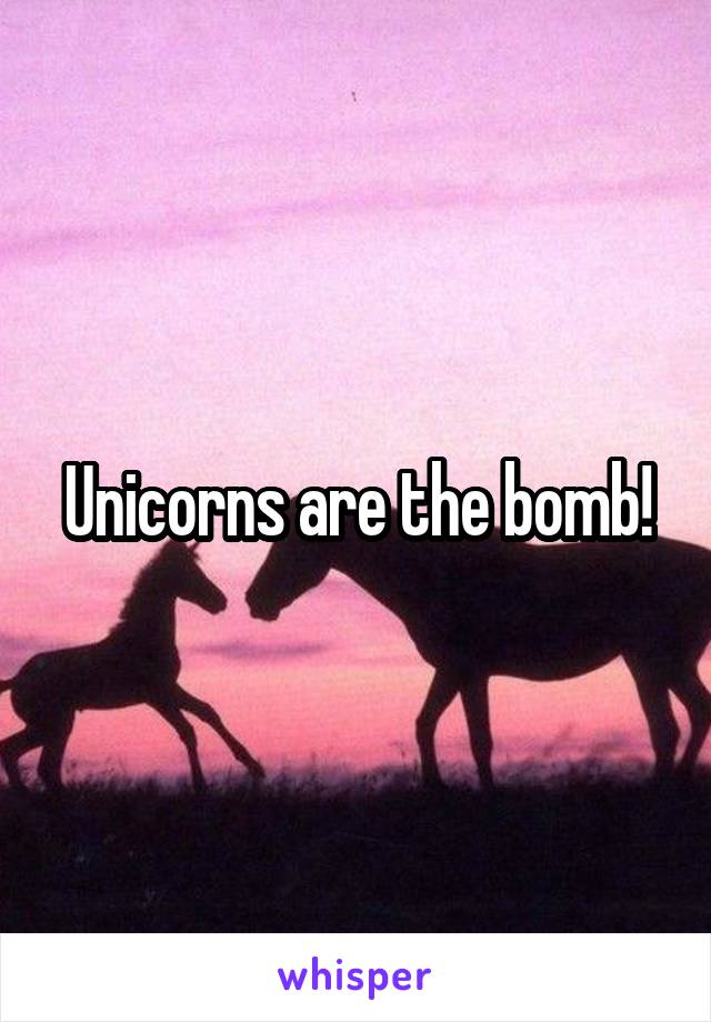 Unicorns are the bomb!