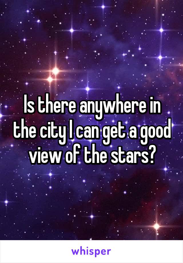 Is there anywhere in the city I can get a good view of the stars?