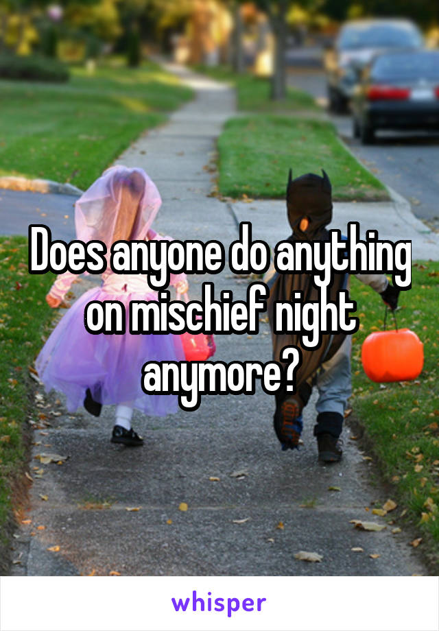 Does anyone do anything on mischief night anymore?