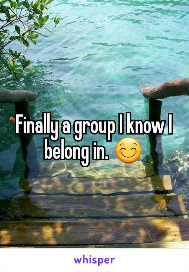Finally a group I know I belong in. 😊