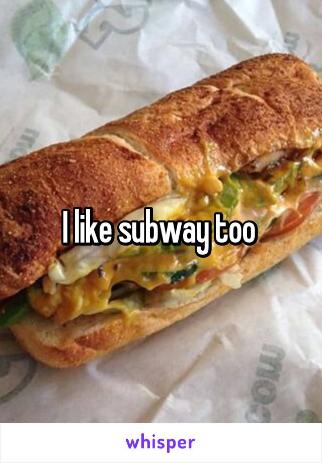 I like subway too 