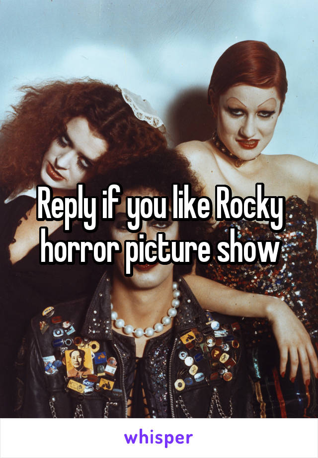 Reply if you like Rocky horror picture show