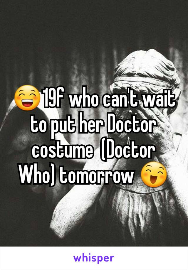 😁19f who can't wait to put her Doctor costume  (Doctor Who) tomorrow 😄