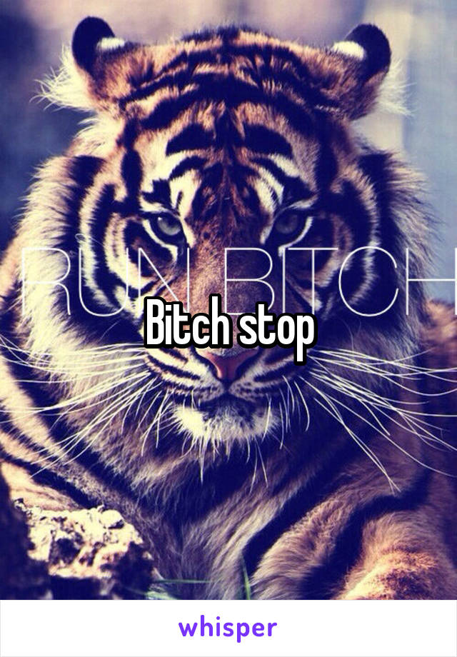 Bitch stop
