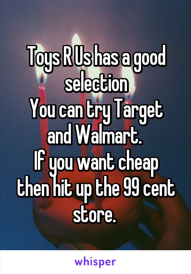 Toys R Us has a good selection
You can try Target and Walmart. 
If you want cheap then hit up the 99 cent store. 