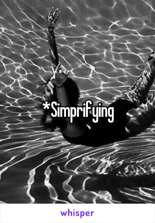 *Simprifying