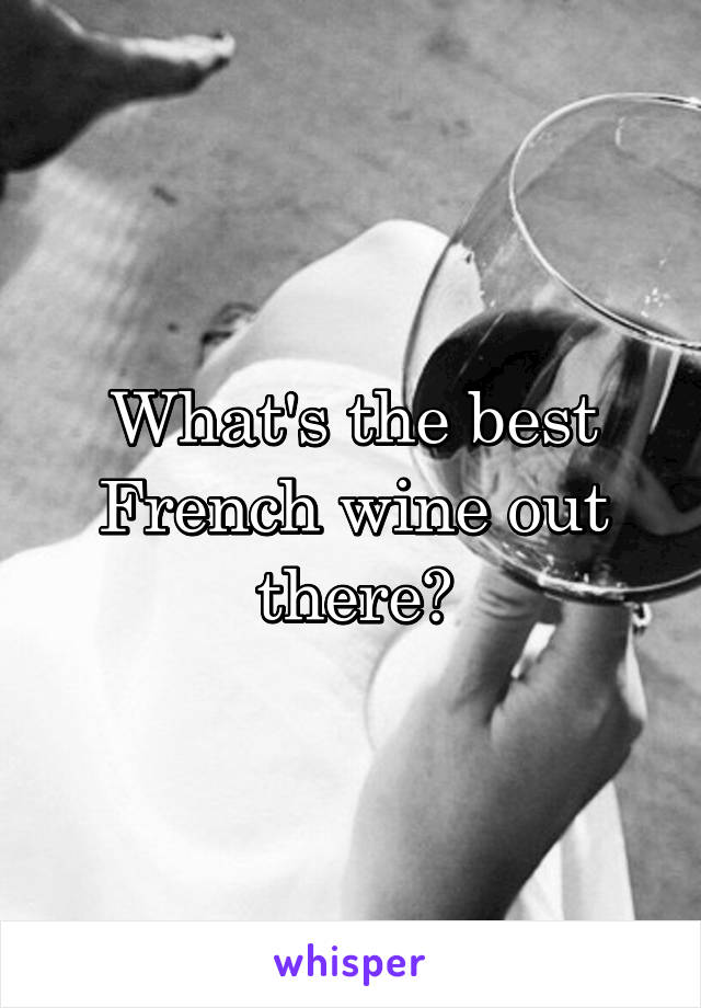 What's the best French wine out there?