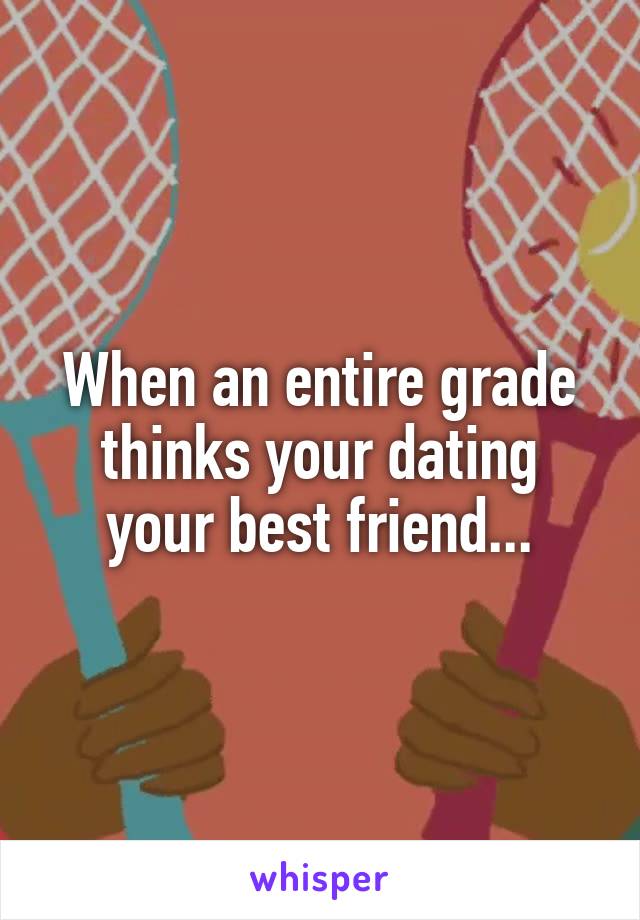 When an entire grade thinks your dating your best friend...