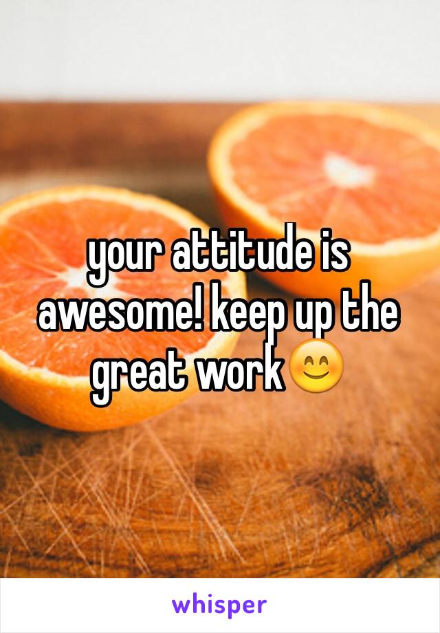 your attitude is awesome! keep up the great work😊