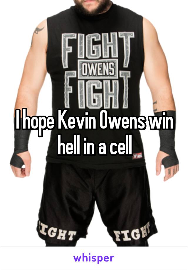 I hope Kevin Owens win hell in a cell