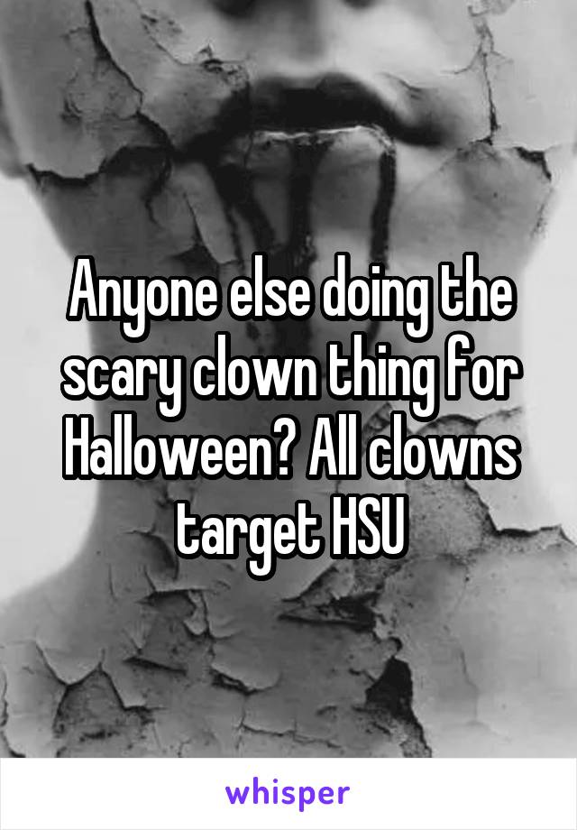 Anyone else doing the scary clown thing for Halloween? All clowns target HSU
