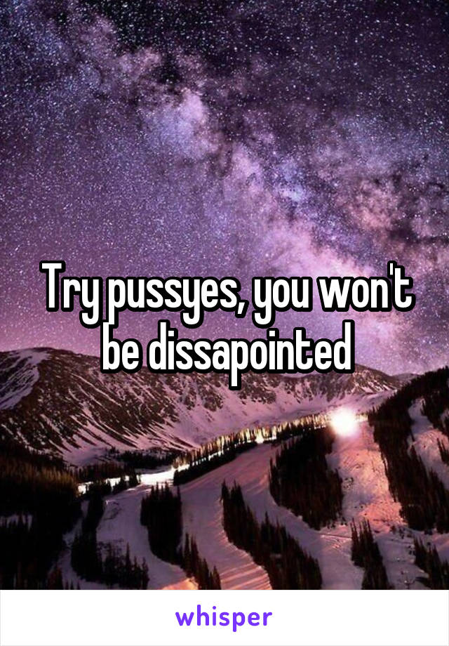 Try pussyes, you won't be dissapointed