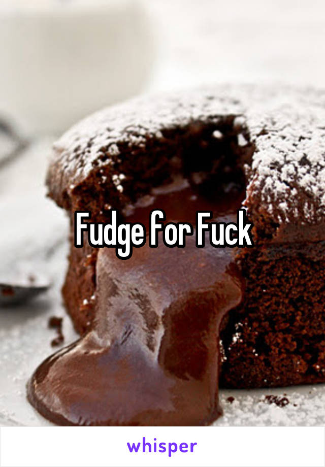 Fudge for Fuck
